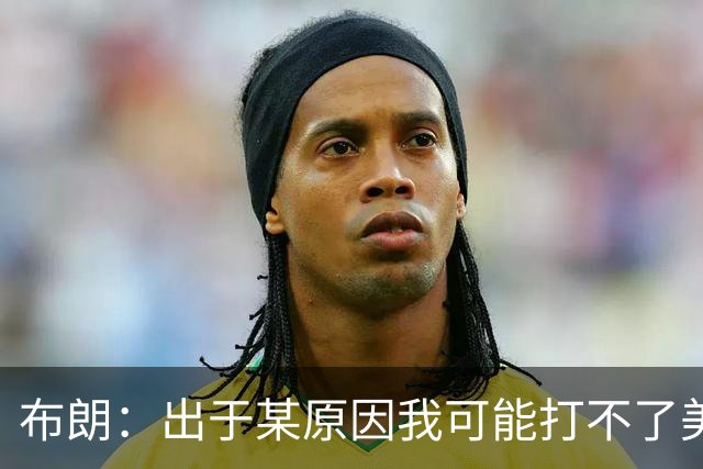 布朗：出于某原因我可能打不了美国队了 可能去探索代表其他队
